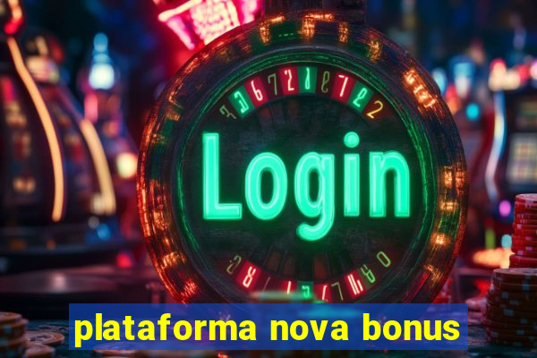 plataforma nova bonus